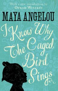 Maya Angelou I know why the caged bird sings
